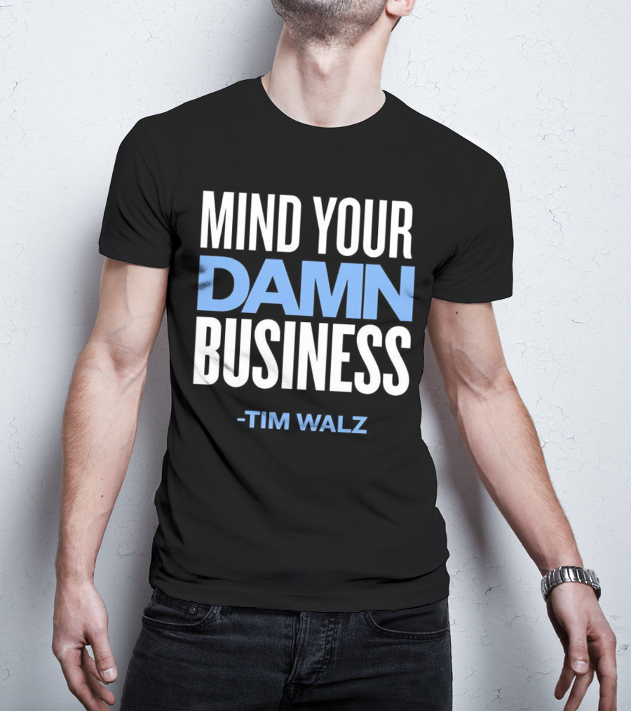 MIND YOUR DAMN BUSINESS -TIM WALZ T-Shirt