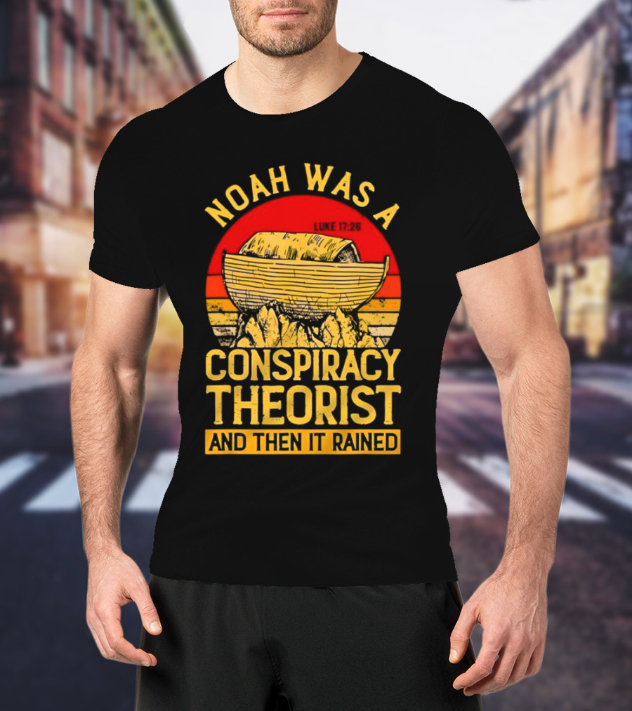 Noah Was A Conspiracy Theorist Then It Rained Luke 17 26 T-Shirt