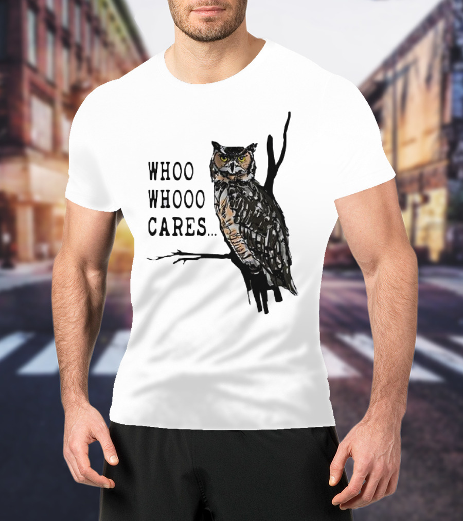Whoo Whooo Cares Owl T-Shirt