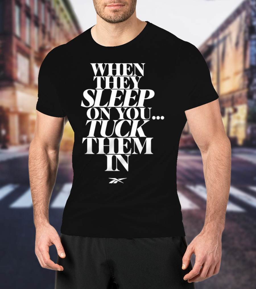 When They Sleep On You Tuck Them In Reebok T-Shirt