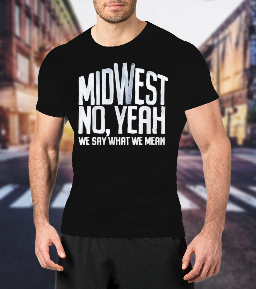 Midwest No Yeah We Say What We Mean T-Shirt