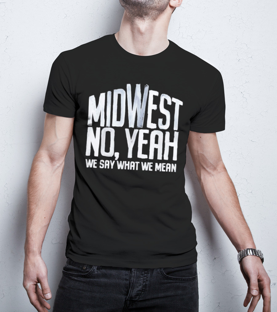 Midwest No Yeah We Say What We Mean T-Shirt