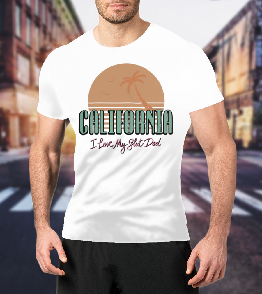 California Sunset I Love My Slut Dad Palm Tree T-Shirt