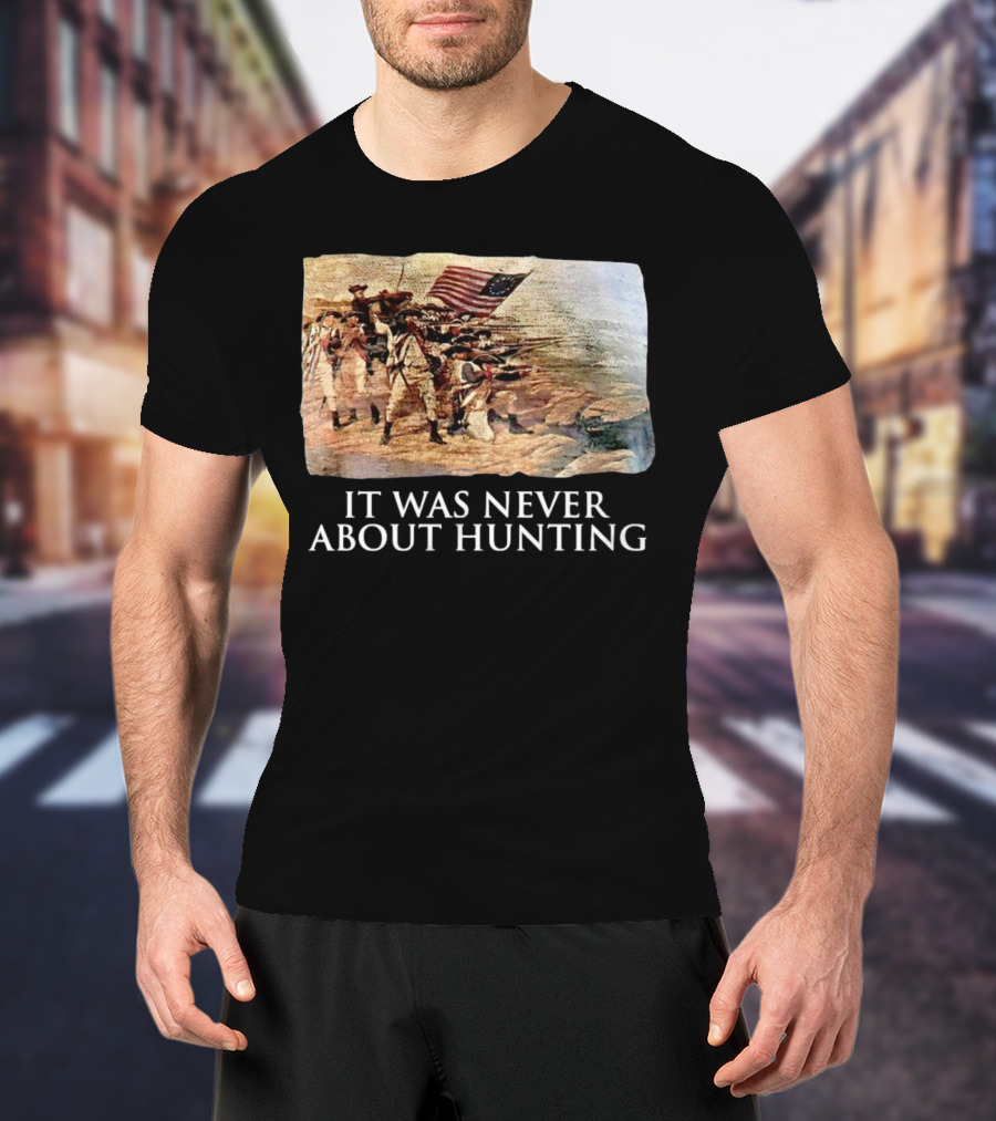 It Was Never About Hunting American Revolution Soldiers Flag T-Shirt