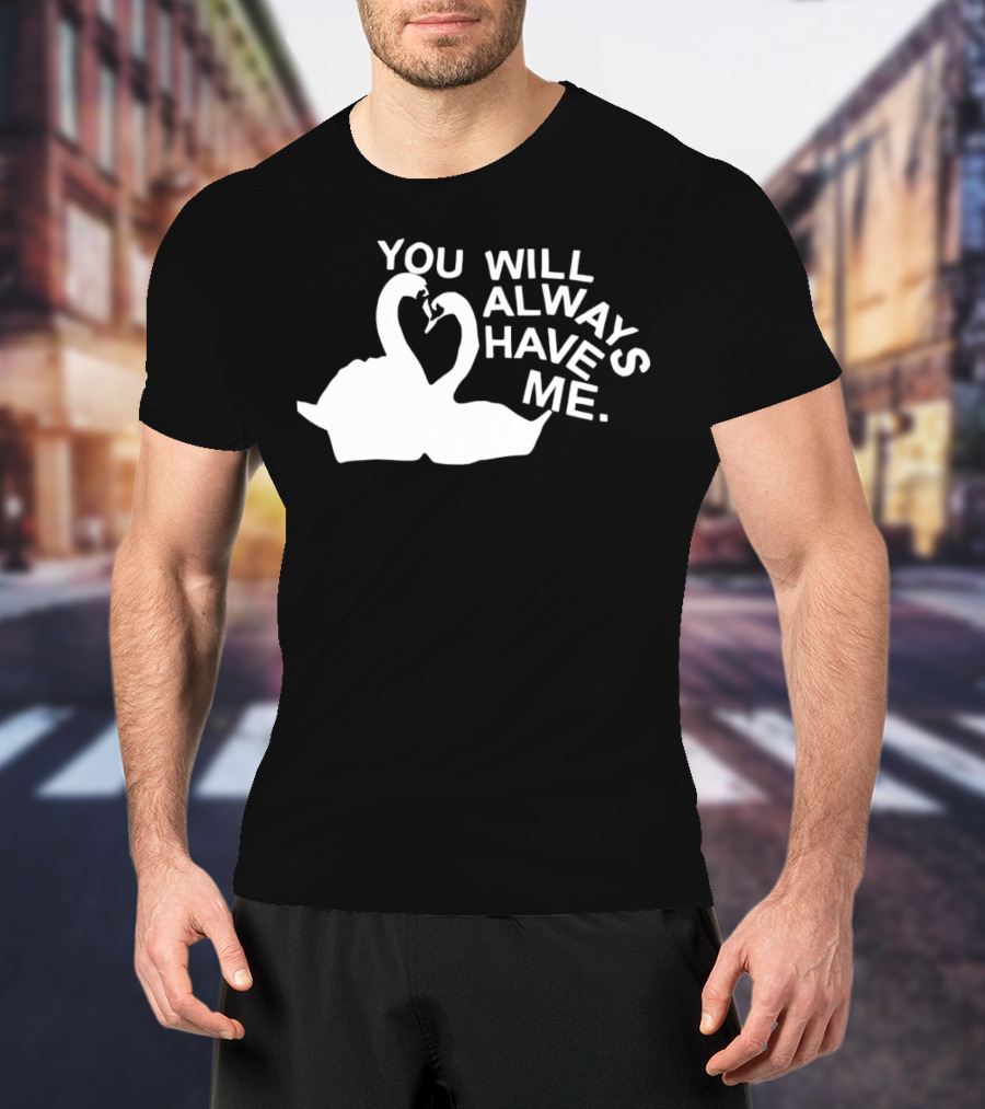 You Will Always Have Me Swan Duo T-Shirt