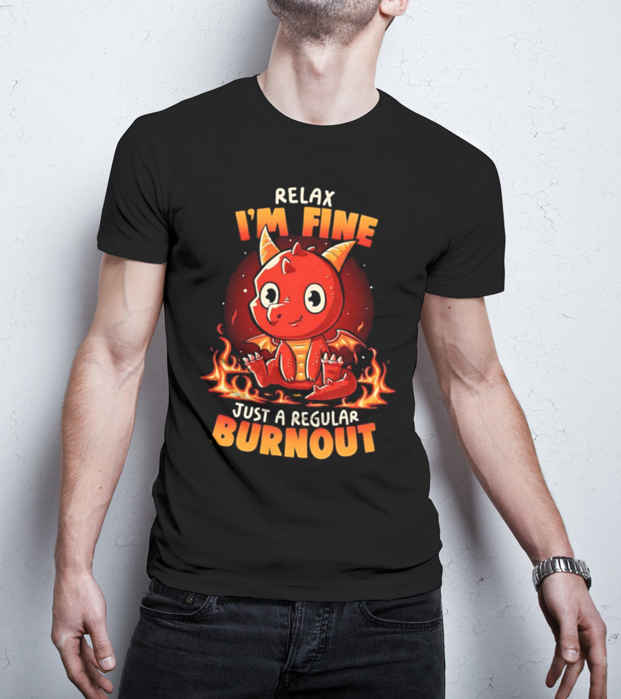 Relax I'm Fine Just A Regular Burnout Dragon Fiery Cartoon T-Shirt