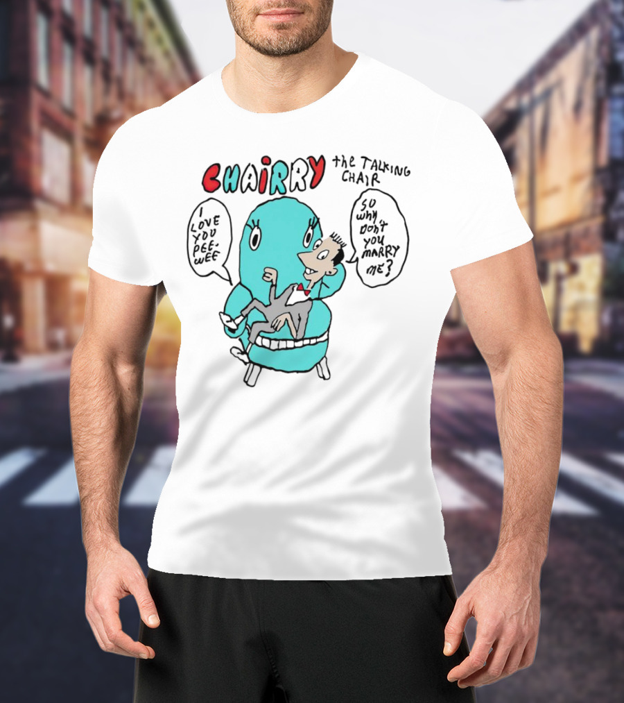Chairry The Talking Chair I Love You Peewee So Why Don’t You Marry Me T-Shirt