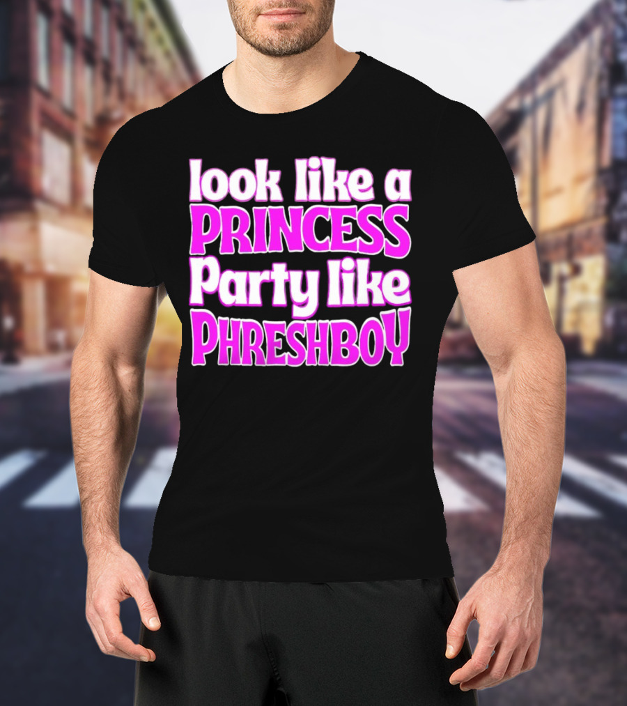 Look Like A Princess Party Like Phreshboy Fun T-Shirt
