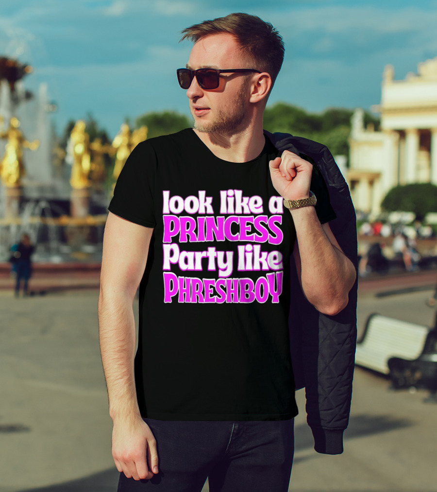 Look Like A Princess Party Like Phreshboy Fun T-Shirt