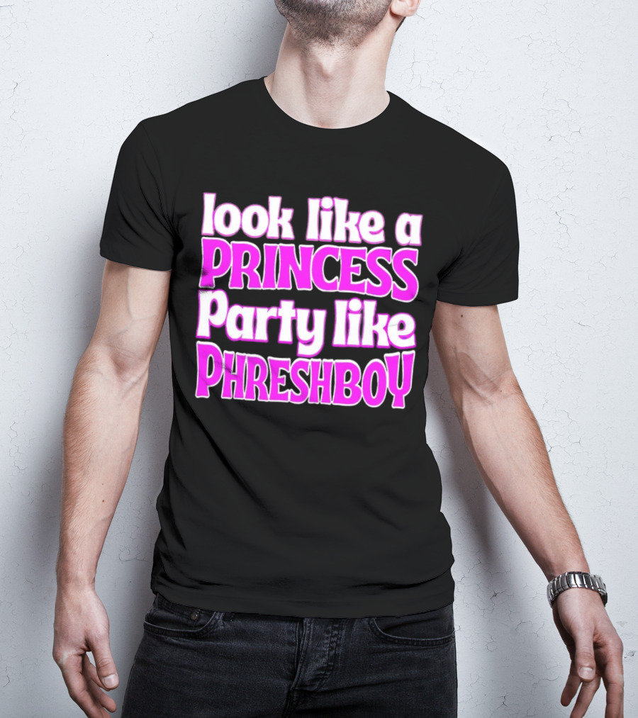 Look Like A Princess Party Like Phreshboy Fun T-Shirt