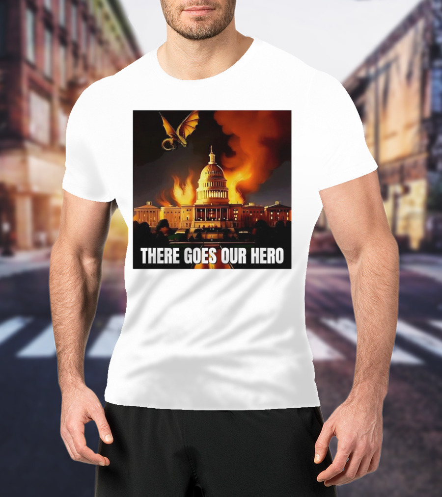 There Goes Our Hero With Dragon Capitol On Fire T-Shirt