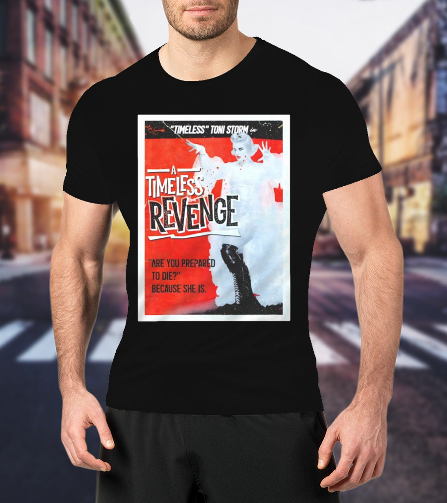 Timeless Toni Storm In A Timeless Revenge Are You Prepared To Die? Because She Is T-Shirt