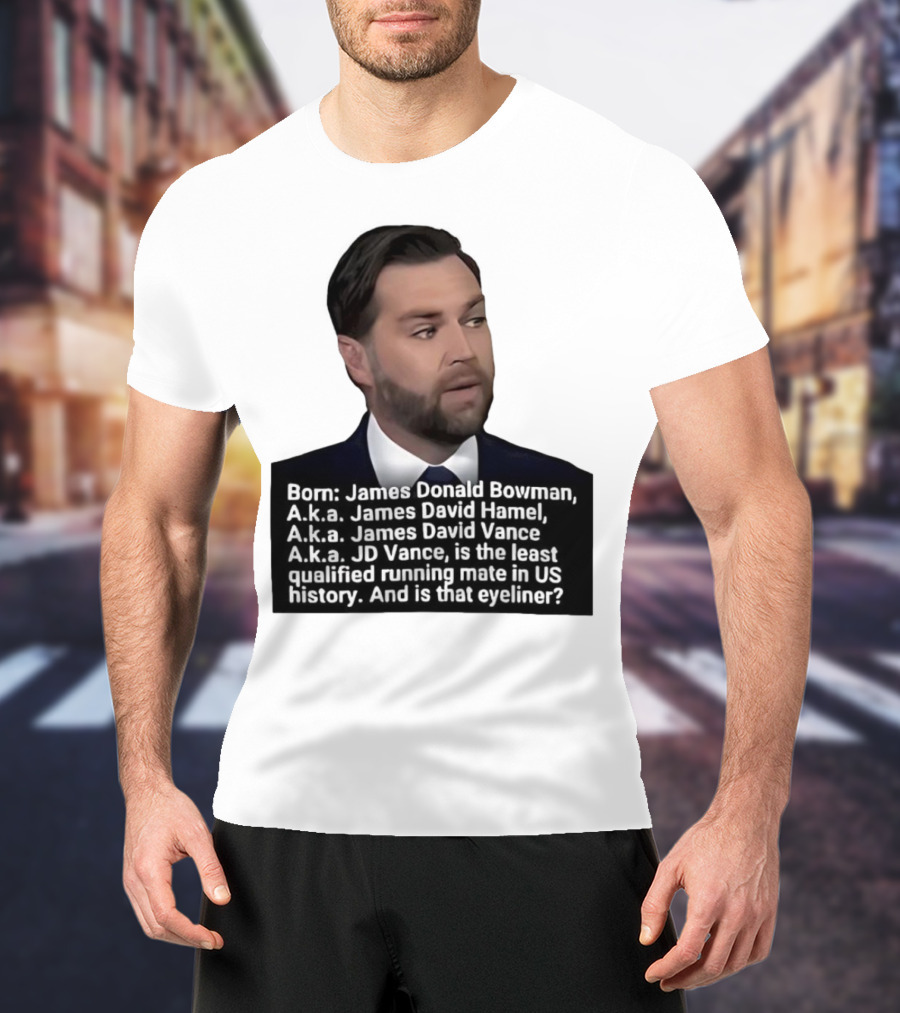 Born James Donald Bowman JD Vance Least Qualified Running Mate Eyeliner Question T-Shirt