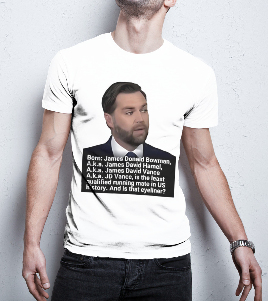 Born James Donald Bowman JD Vance Least Qualified Running Mate Eyeliner Question T-Shirt