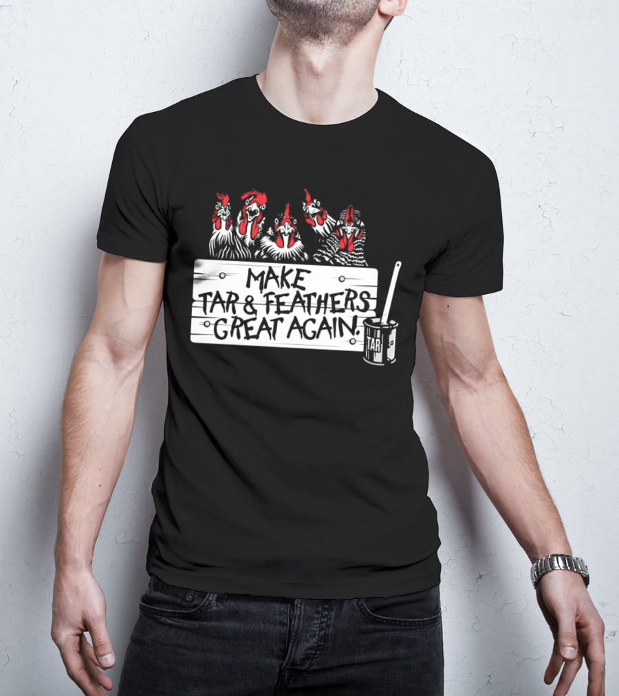 Make Tar And Feathers Great Again Chickens With Tar Can T-Shirt