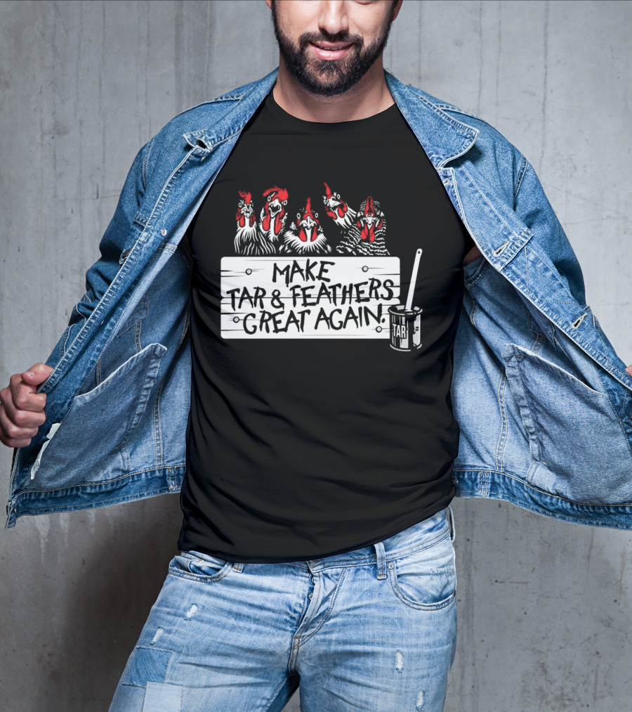 Make Tar And Feathers Great Again Chickens With Tar Can T-Shirt