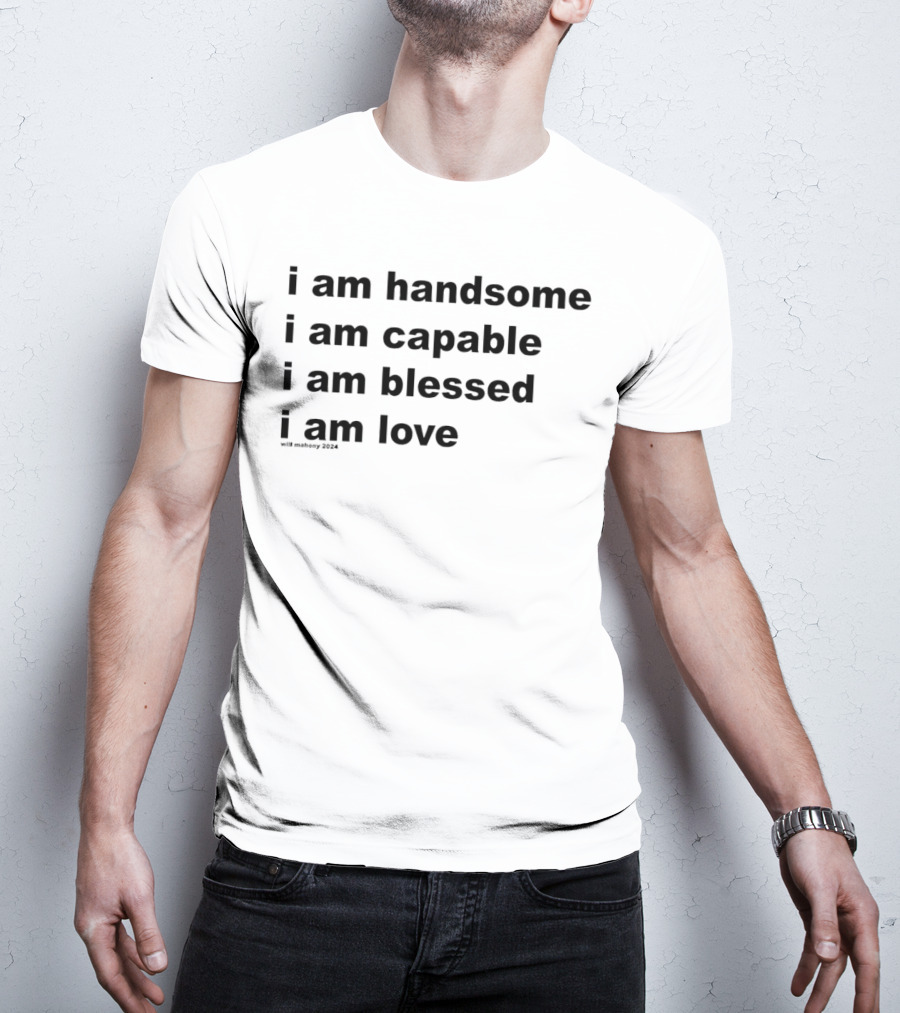 I Am Handsome I Am Capable I Am Blessed I Am Love Will Mahony T-Shirt