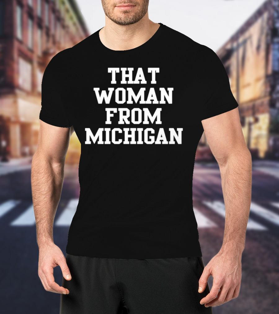That Woman From Michigan Shirt Text Bold Typeface T-Shirt