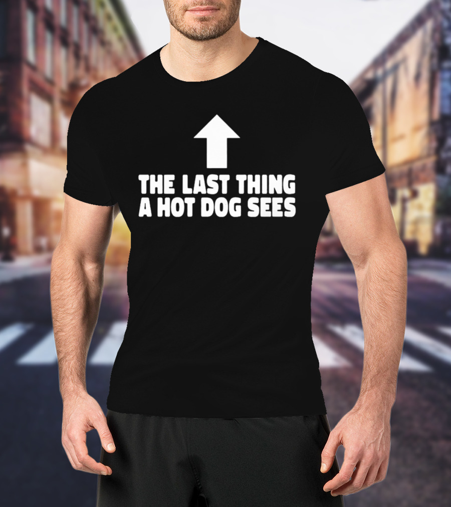 Arrow Pointing Up The Last Thing A Hotdog Sees T-Shirt