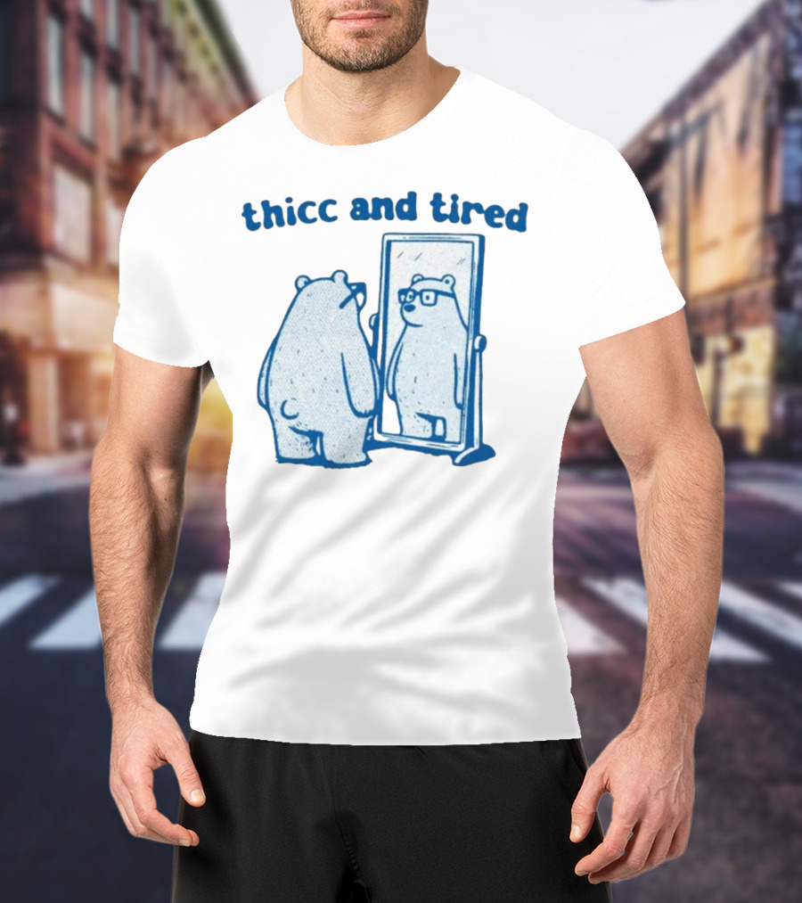 Thicc And Tired Bear With Glasses In Mirror T-Shirt