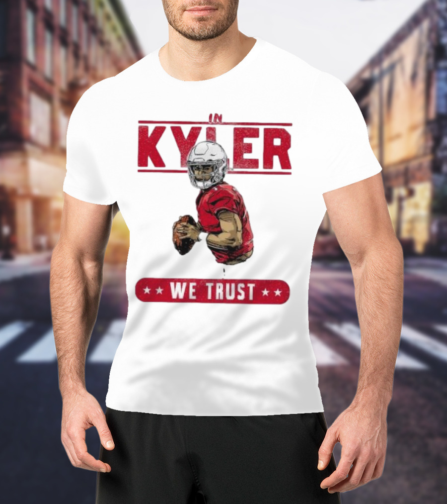 IM KYLER WE TRUST Arizona Cardinals T-Shirt