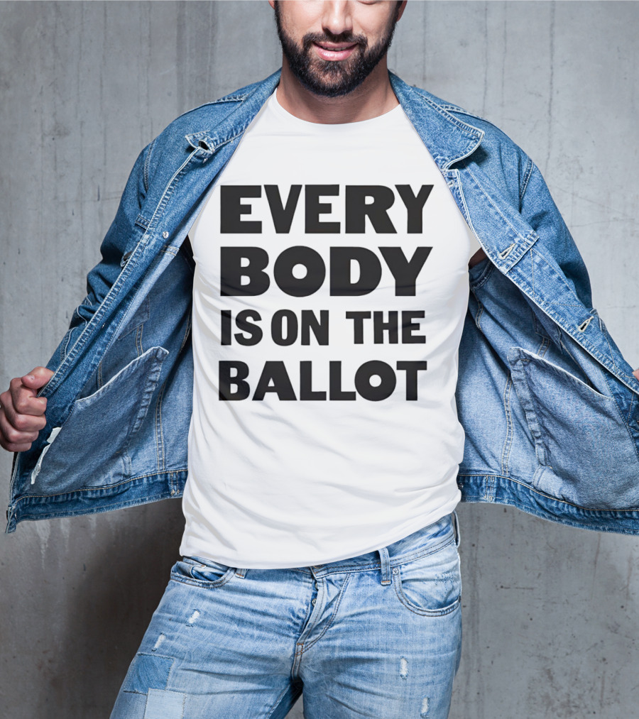Every Body Is On The Ballot T-Shirt