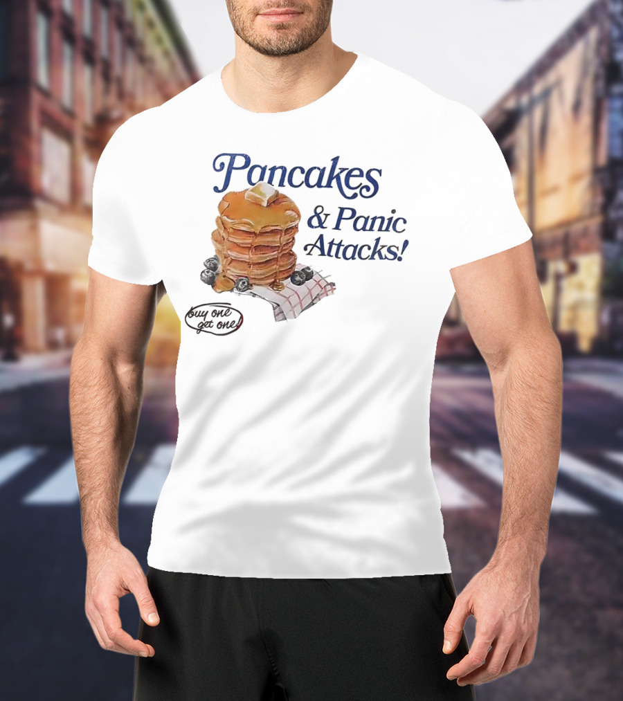Pancakes And Panic Attacks Buy One Get One T-Shirt