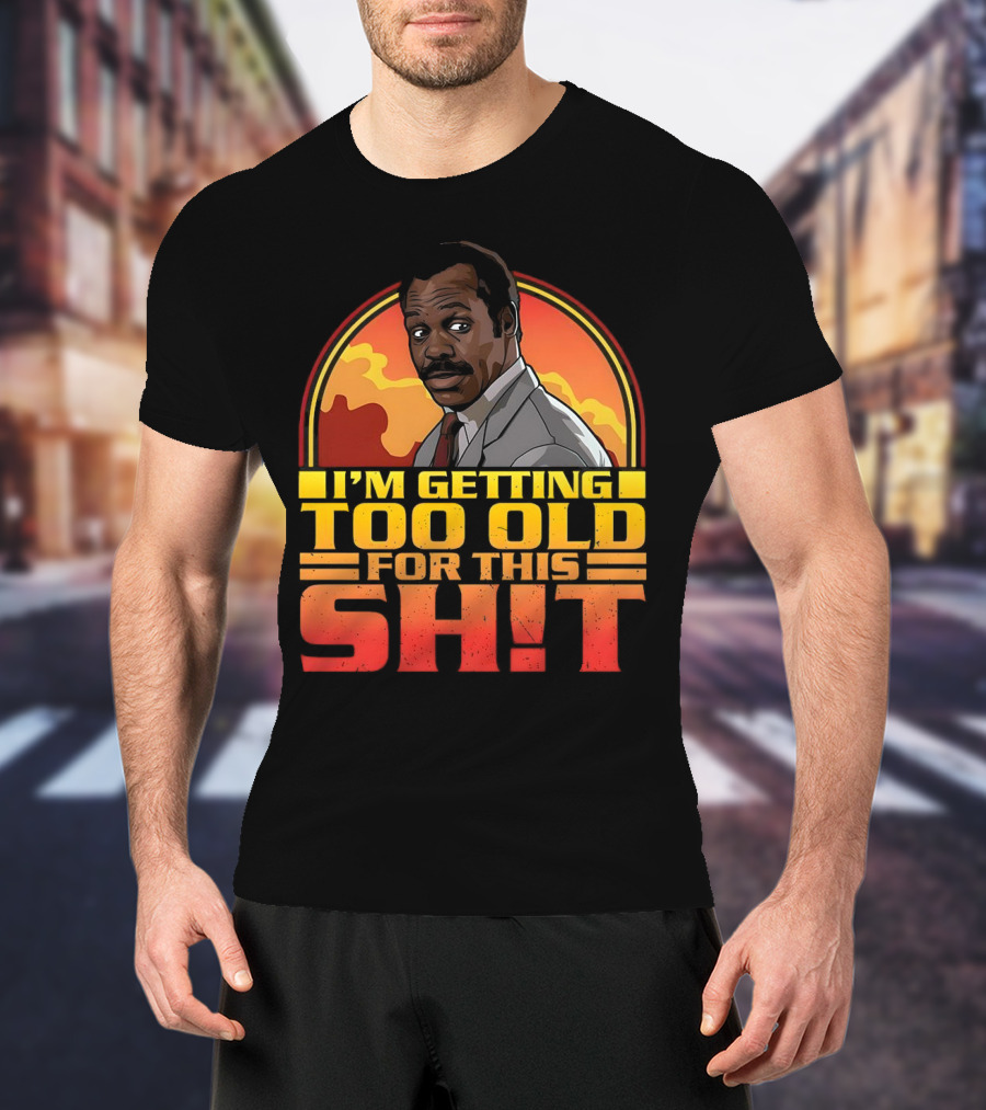 I'm Getting Too Old For This Shit Danny Glover Sunset T-Shirt