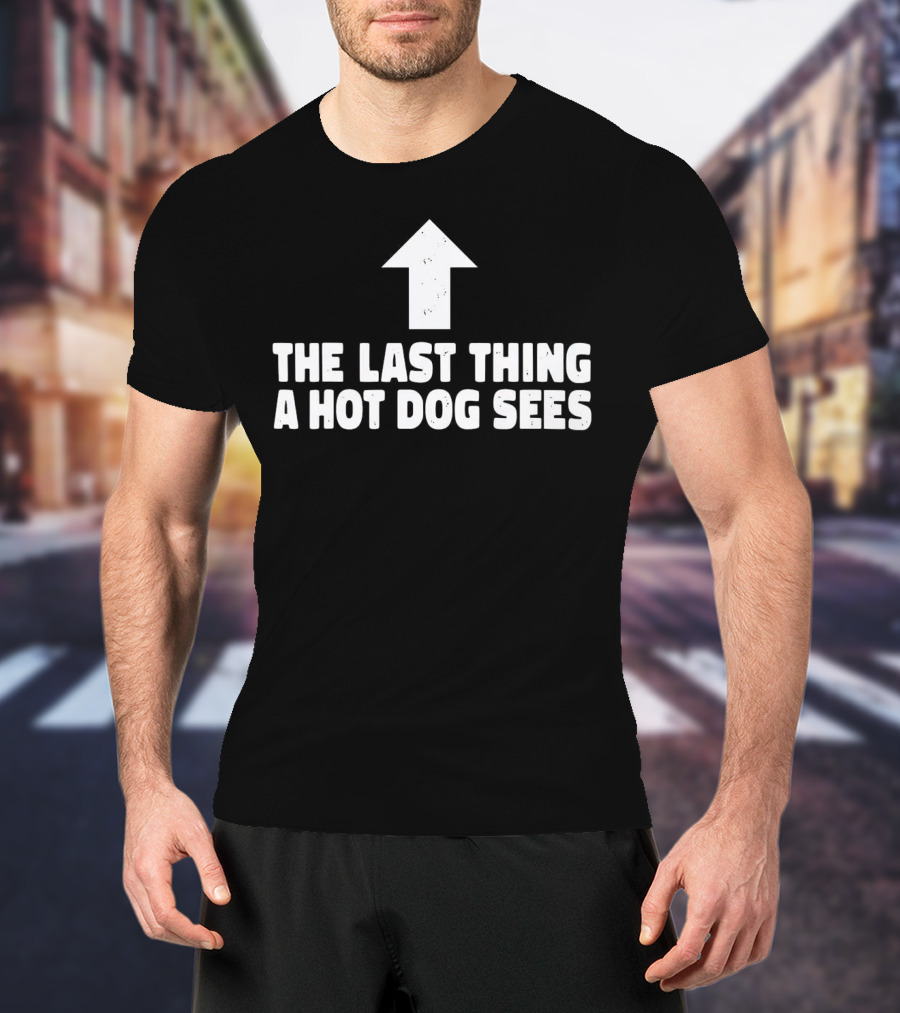 The Last Thing A Hot Dog Sees Upward Arrow T-Shirt