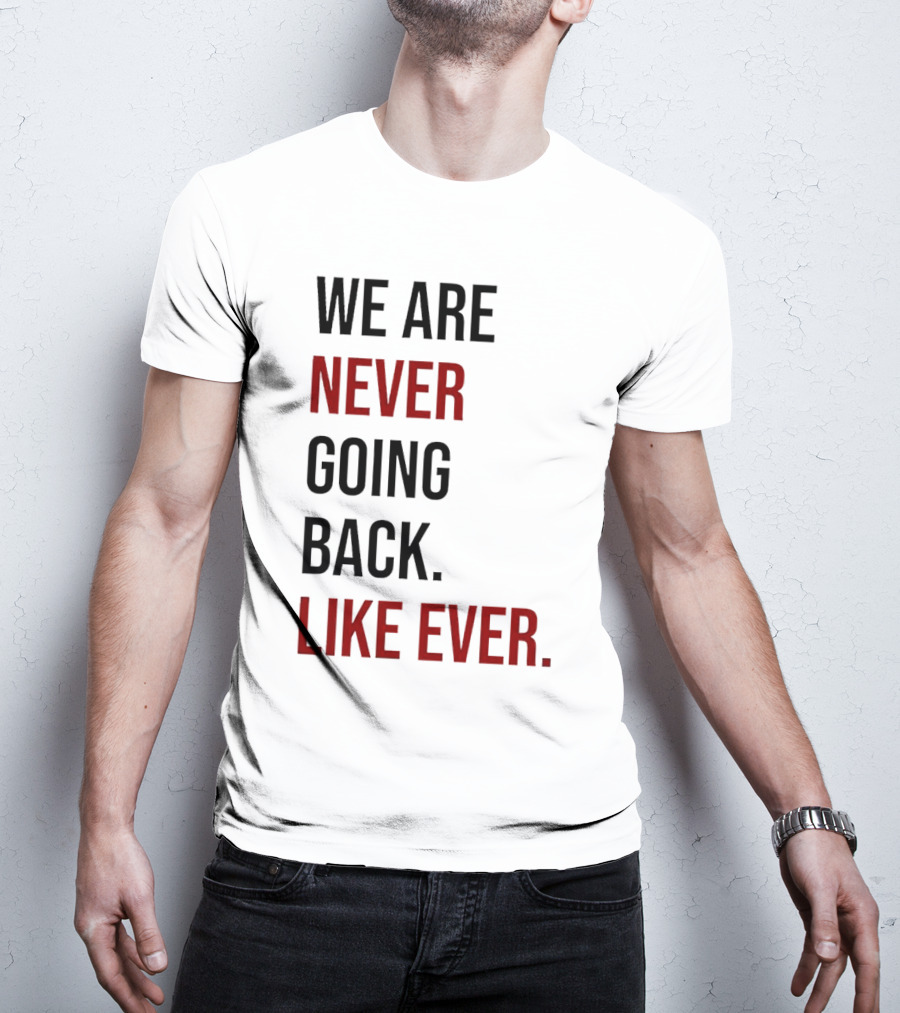 We Are Never Going Back Like Ever T-Shirt