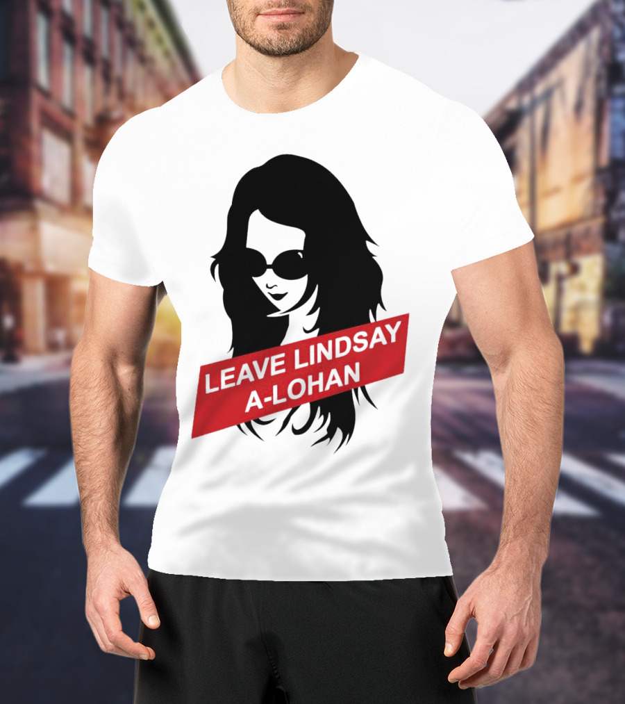 Leave Lindsay A-Lohan T-Shirt