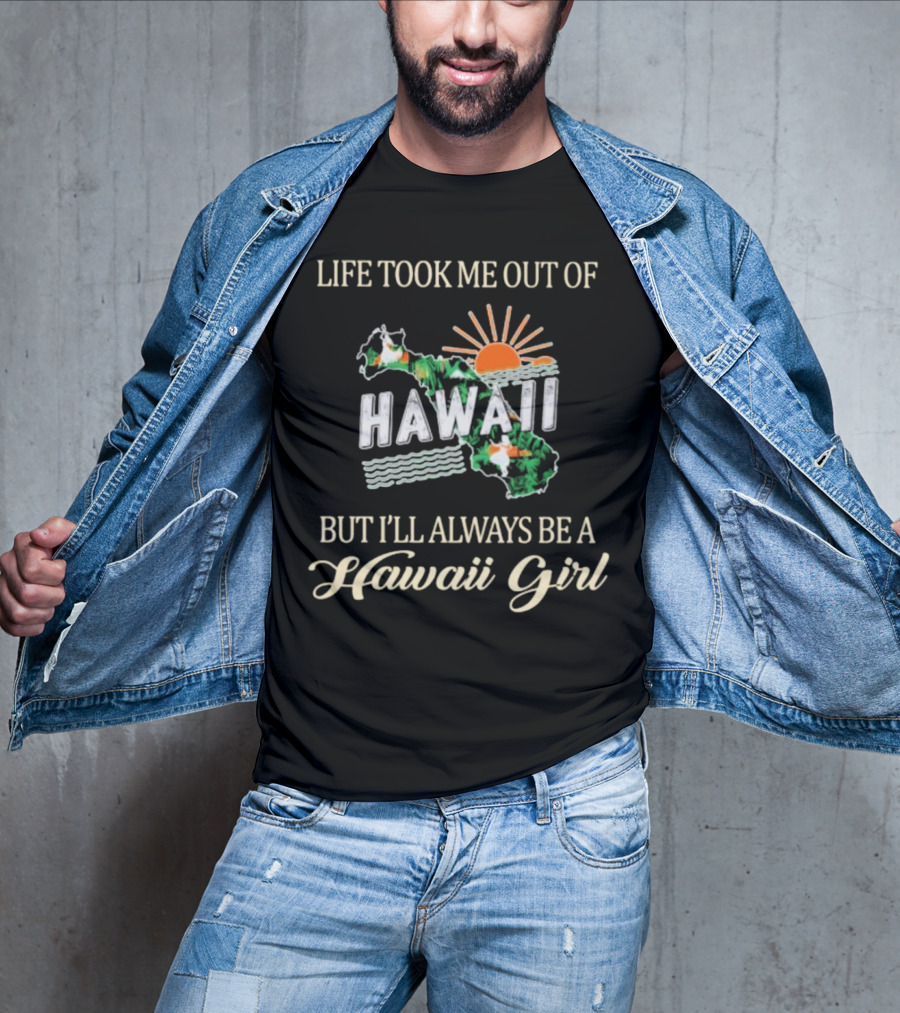 Life Took Me Out Of Hawaii But I’ll Always Be A Hawaii Girl Sun And Map T-Shirt