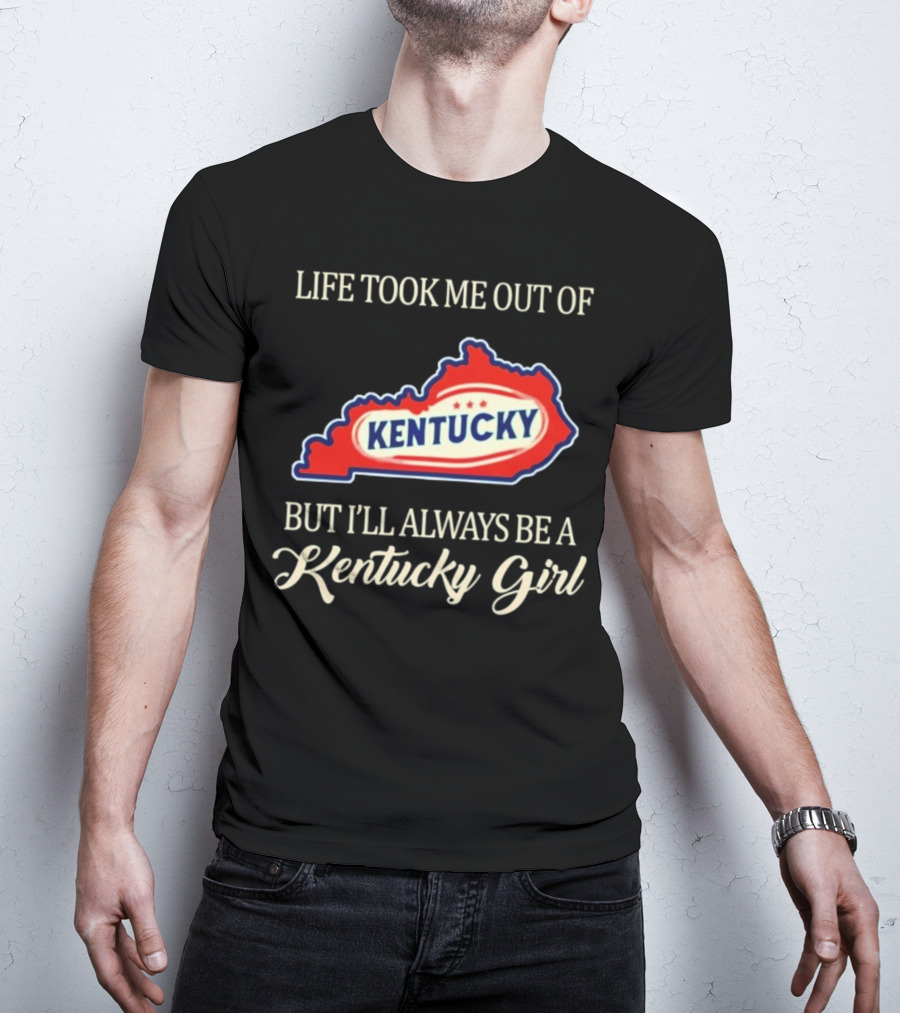 Life Took Me Out Of Kentucky But I'll Always Be A Kentucky Girl T-Shirt