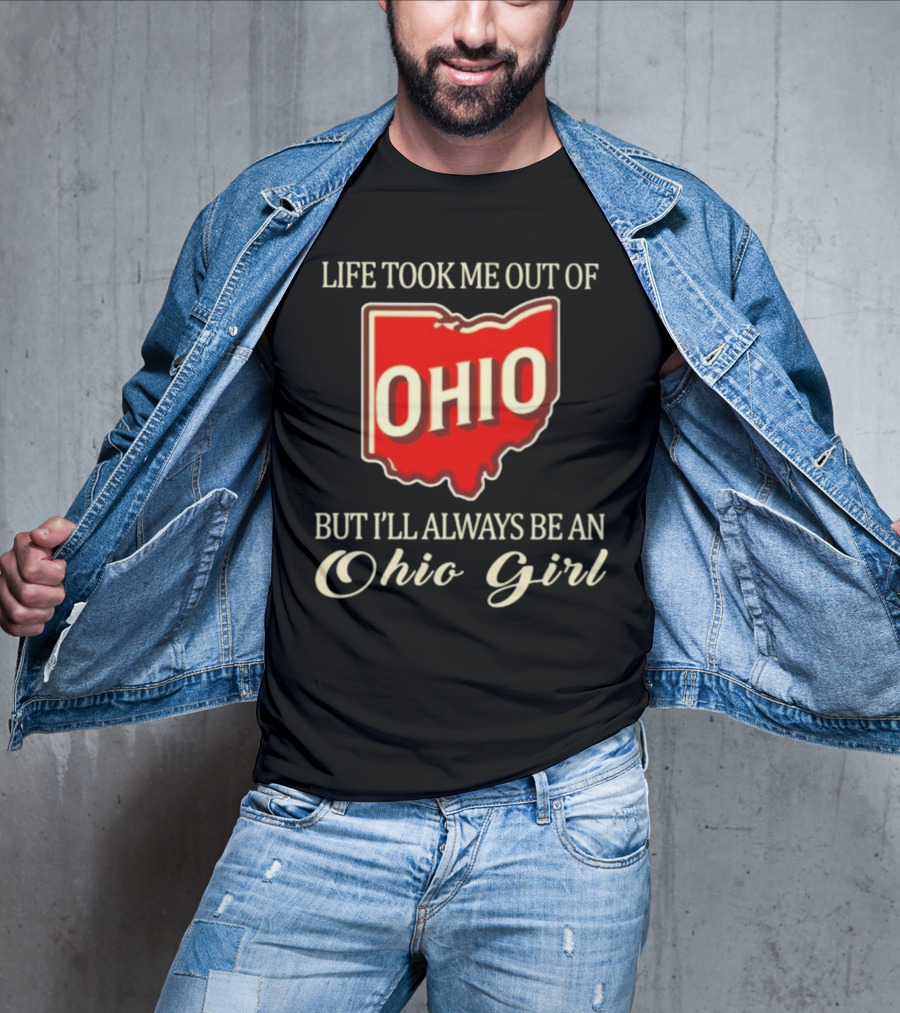 Life Took Me Out Of Ohio But I’ll Always Be An Ohio Girl T-Shirt