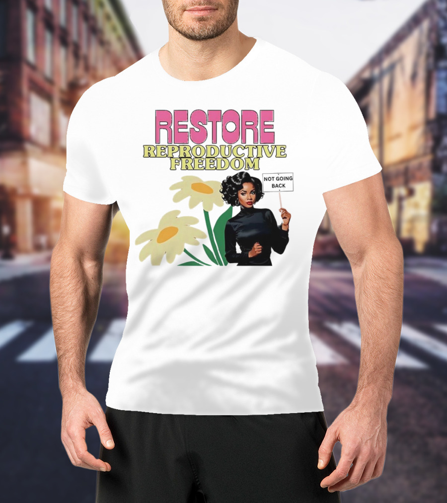 RESTORE REPRODUCTIVE FREEDOM NOT GOING BACK T-Shirt