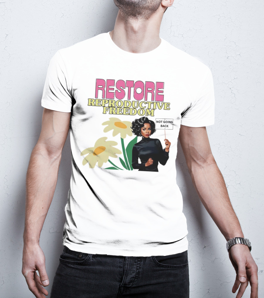 RESTORE REPRODUCTIVE FREEDOM NOT GOING BACK T-Shirt