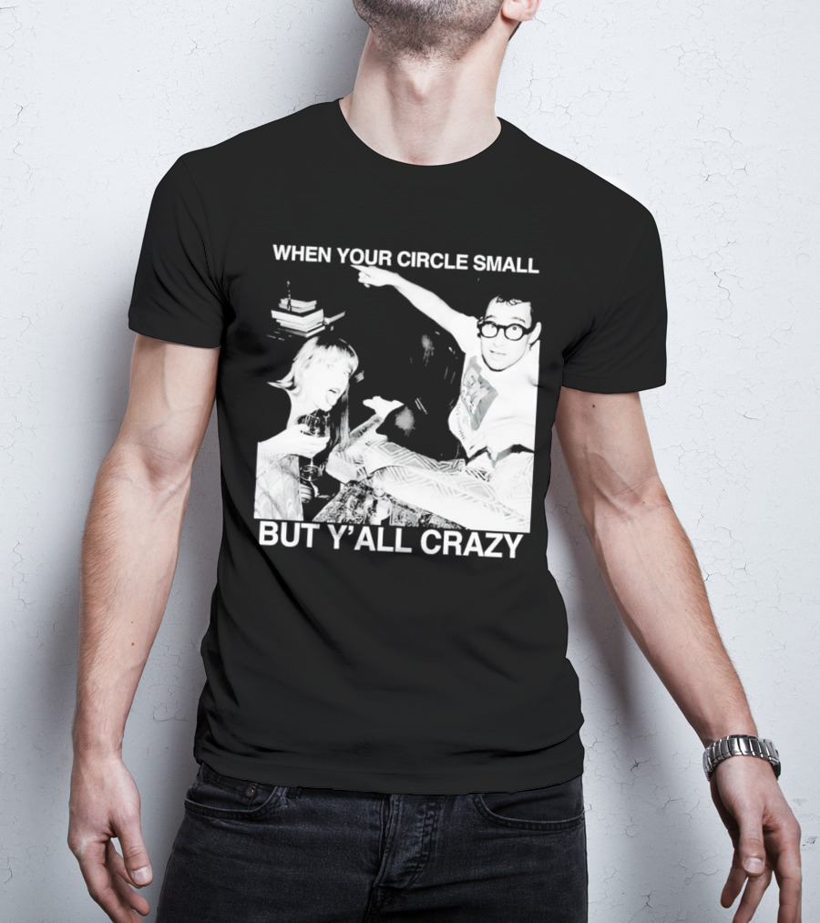 When Your Circle Small But Y’all Crazy Taylor X Jack Antonoff T-Shirt