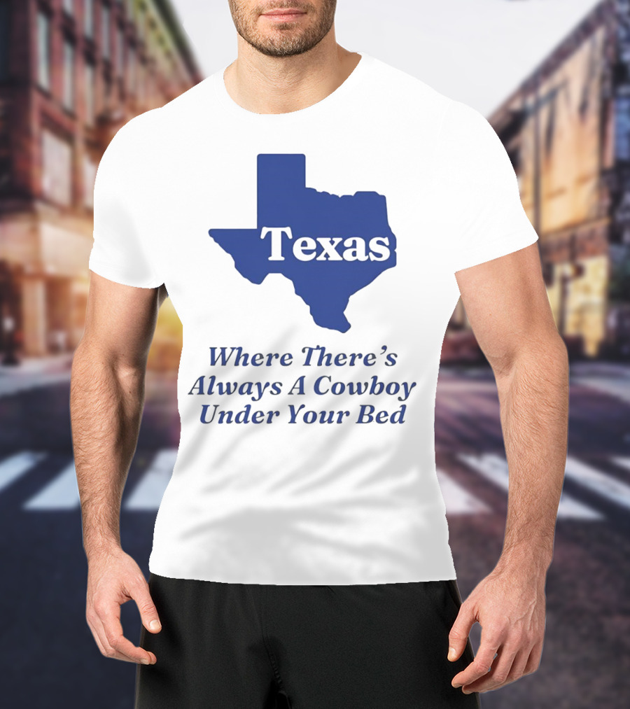 Texas Map Where There’s Always A Cowboy Under Your Bed T-Shirt