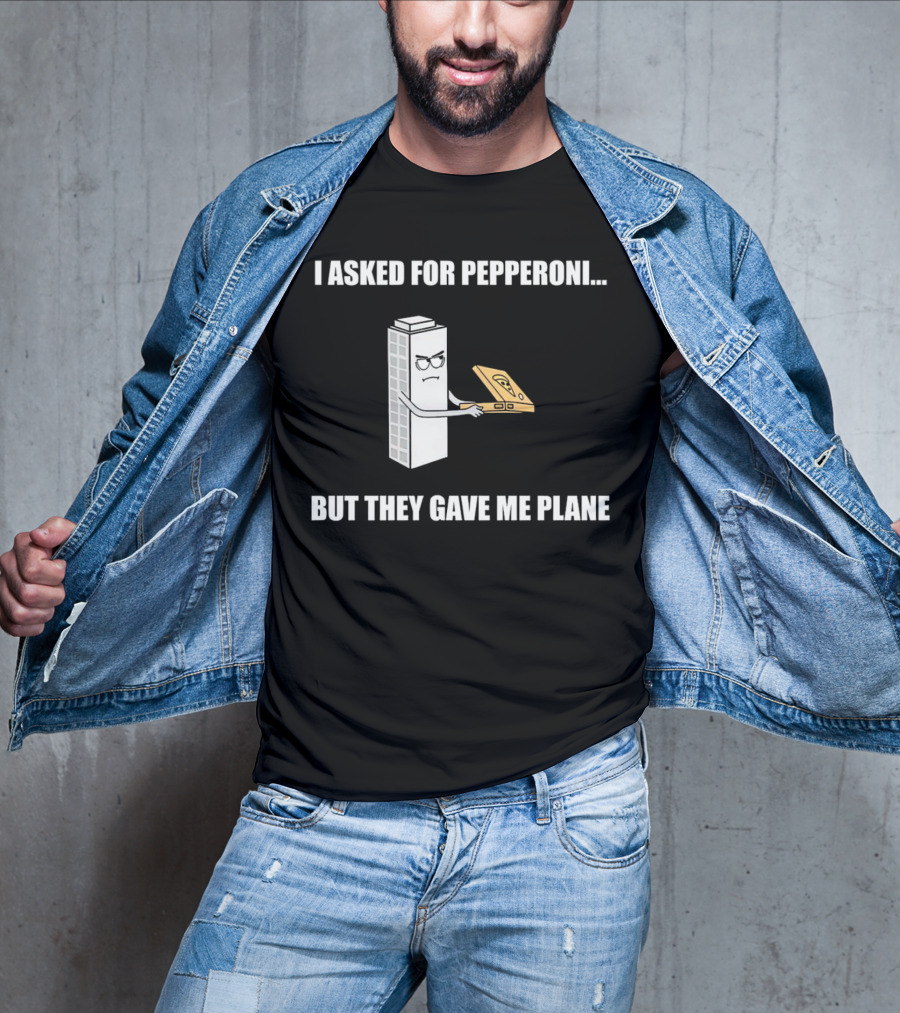 I Asked For Pepperoni But They Gave Me Plane Building With Pizza Slice T-Shirt