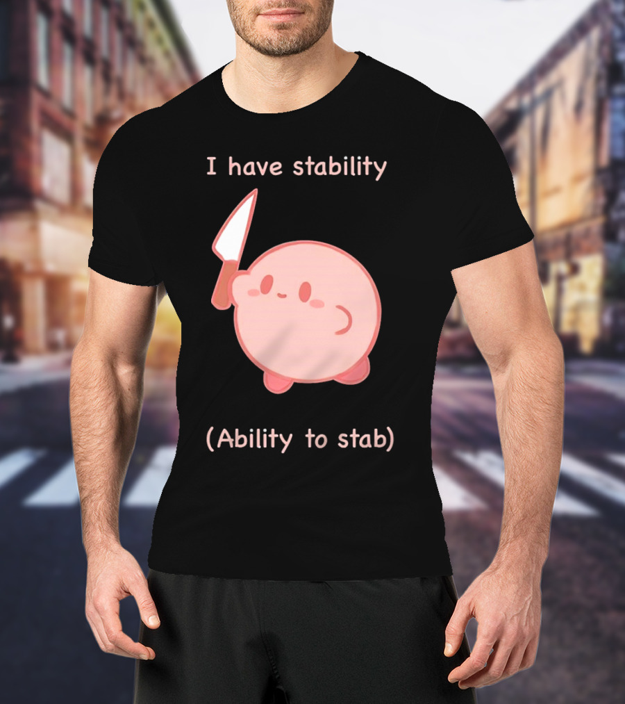 Kirby I Have Stability Ability To Stab T-Shirt