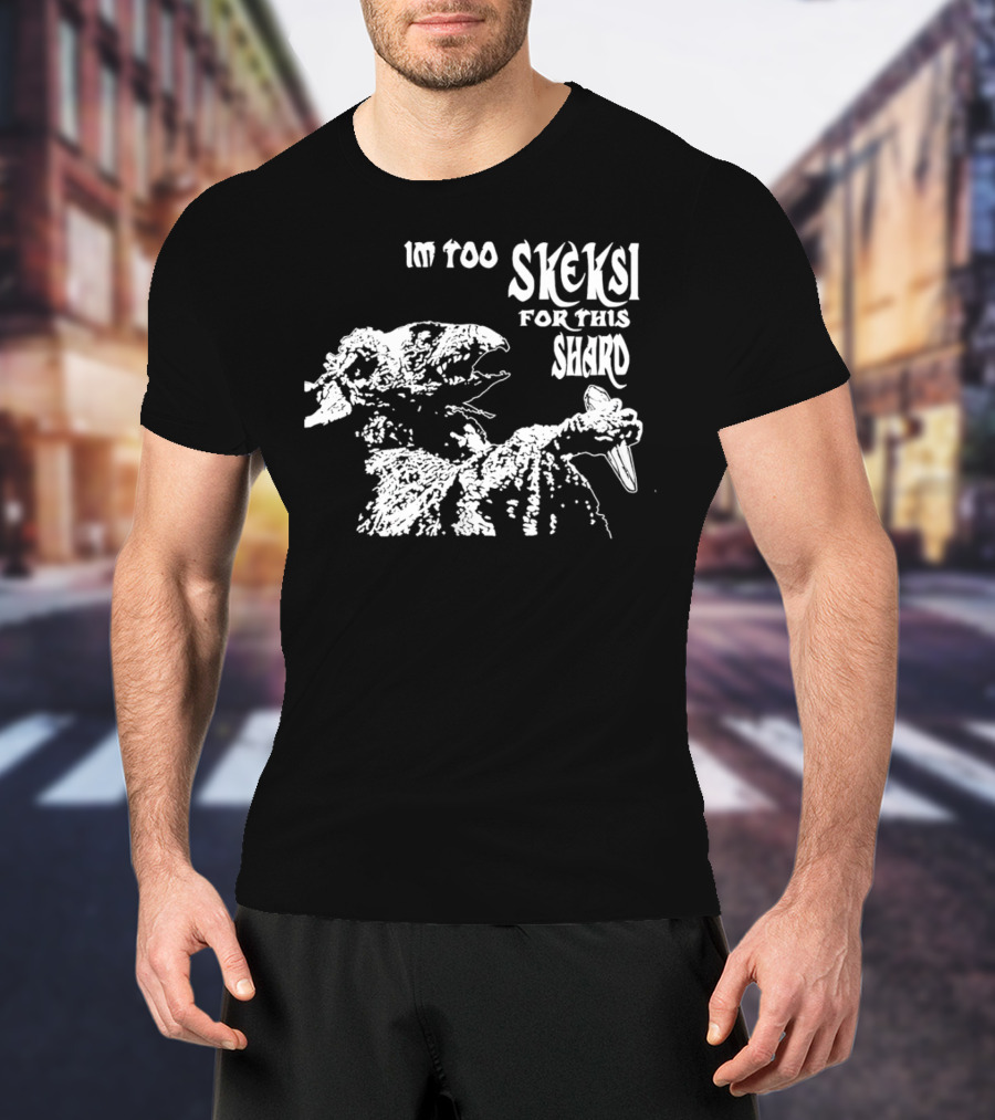 Im Too Skeksi For This Shard The Dark Crystal T-Shirt