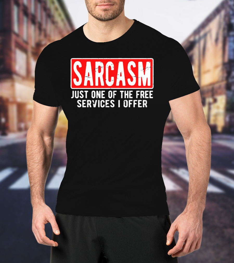 SARCASM Just One Of The Free Services I Offer T-Shirt