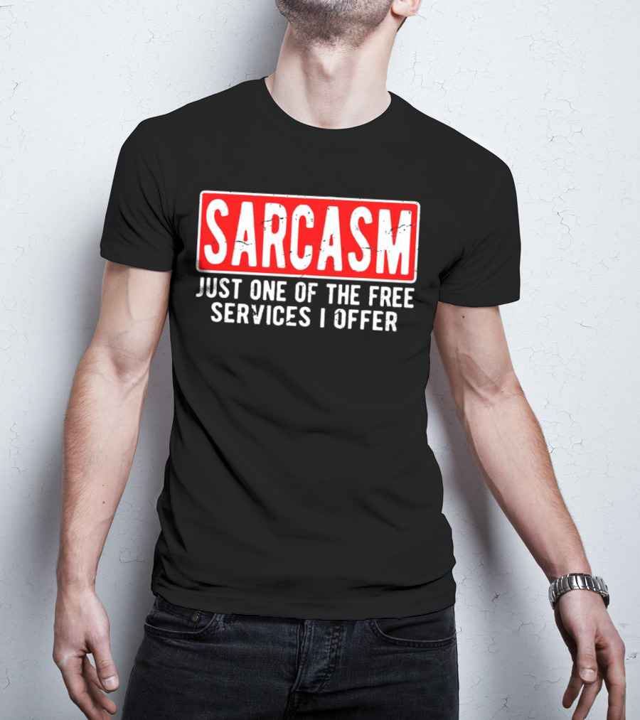 SARCASM Just One Of The Free Services I Offer T-Shirt