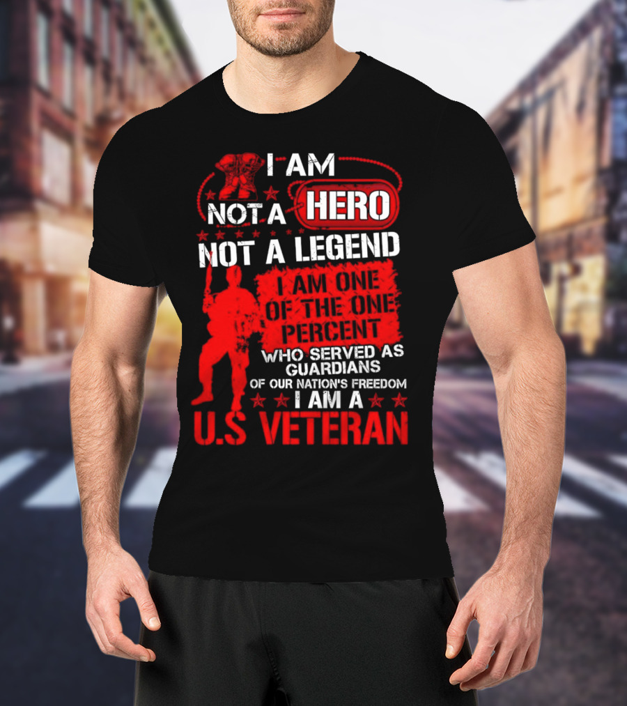 I Am Not A Hero Not A Legend I Am One Of The One Percent Who Served As Guardians Of Our Nation's Freedom I Am A U.S. Veteran T-Shirt