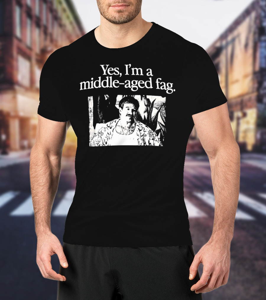 Yes I'm A Middle-Aged Fag Iconic Scene T-Shirt