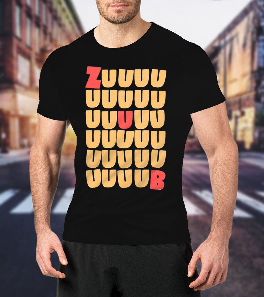 ZUUUUU UUUUU UUUUU UUUU UUU UB ZUUUUUUB T-Shirt