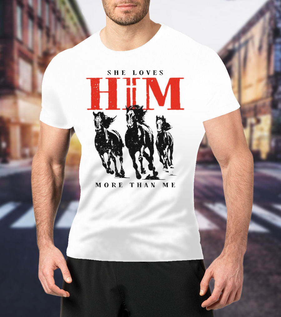 She Loves Him More Than Me With Galloping Horses T-Shirt