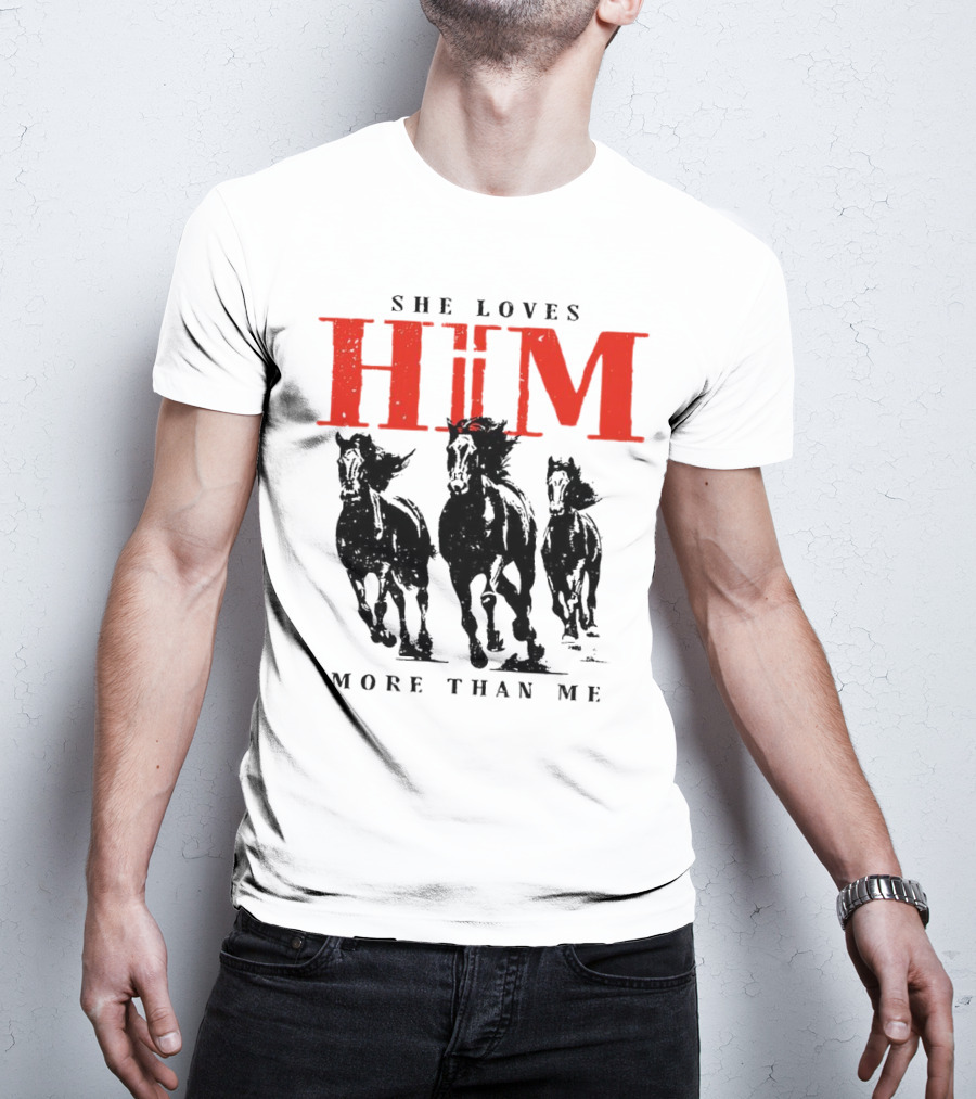She Loves Him More Than Me With Galloping Horses T-Shirt