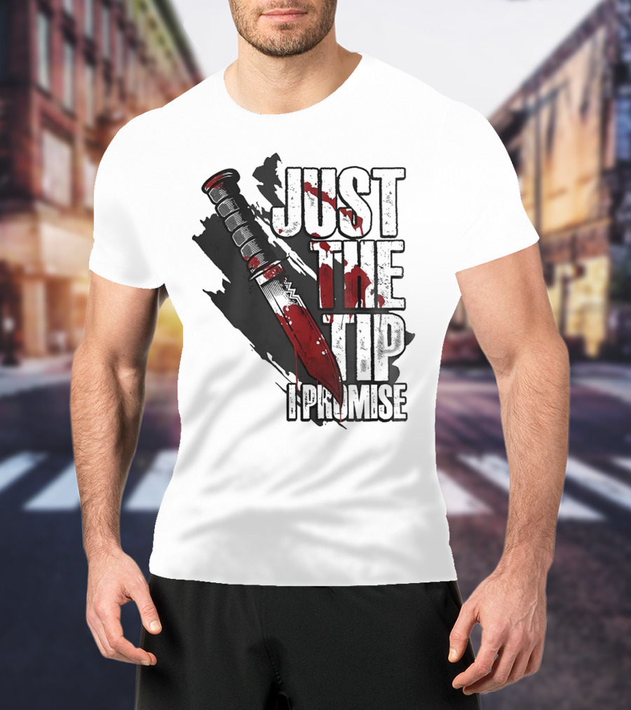 Just The Tip I Promise Knife T-Shirt