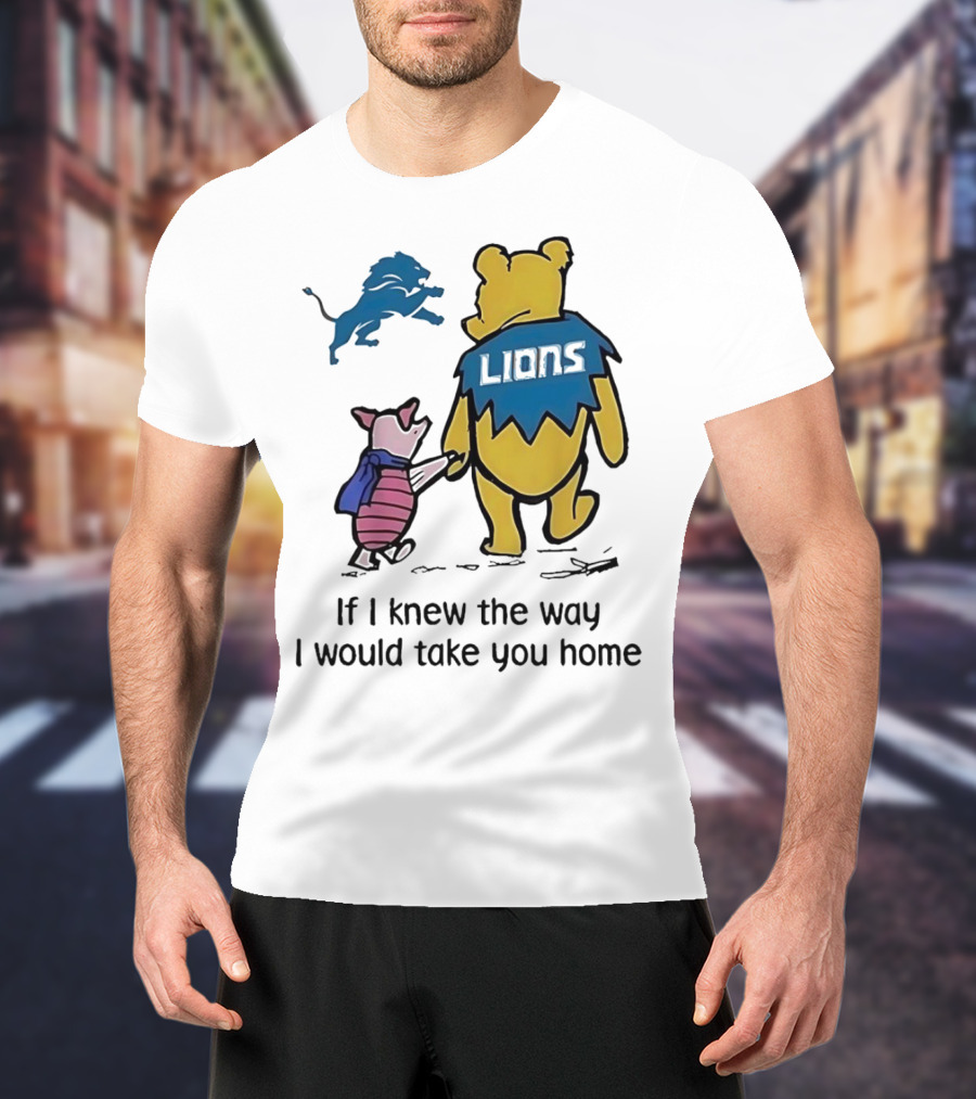 Detroit Lions Winnie The Pooh Piglet If I Knew The Way I Would Take You Home T-Shirt